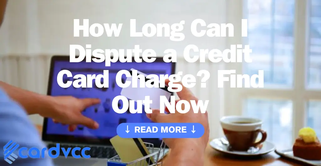 How Long Can I Dispute a Credit Card Charge